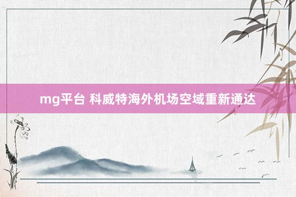mg平台 科威特海外机场空域重新通达