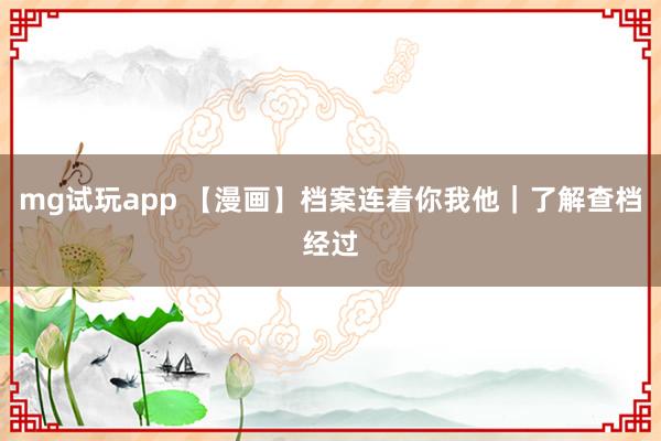 mg试玩app 【漫画】档案连着你我他｜了解查档经过