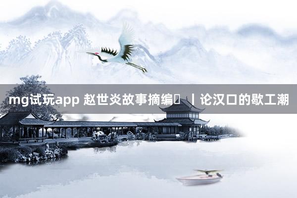 mg试玩app 赵世炎故事摘编㉛丨论汉口的歇工潮