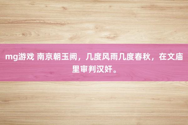 mg游戏 南京朝玉阙，几度风雨几度春秋，在文庙里审判汉奸。