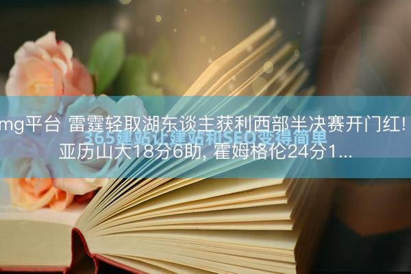 mg平台 雷霆轻取湖东谈主获利西部半决赛开门红! 亚历山大18分6助， 霍姆格伦24分1...