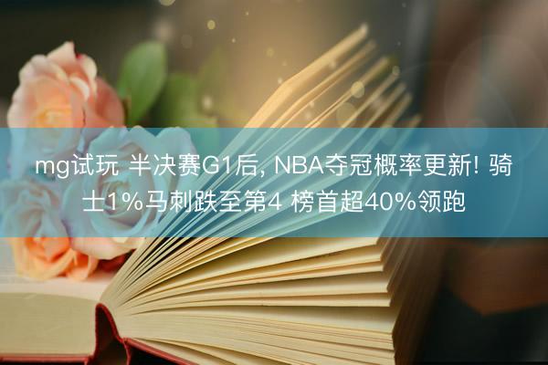 mg试玩 半决赛G1后， NBA夺冠概率更新! 骑士1%马刺跌至第4 榜首超40%领跑