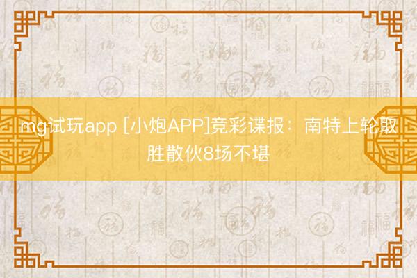 mg试玩app [小炮APP]竞彩谍报：南特上轮取胜散伙8场不堪
