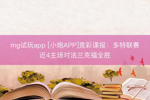 mg试玩app [小炮APP]竞彩谍报：多特联赛近4主场对法兰克福全胜